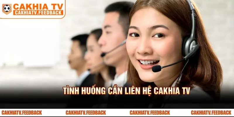 Tình huống cần liên hệ CAKHIA TV