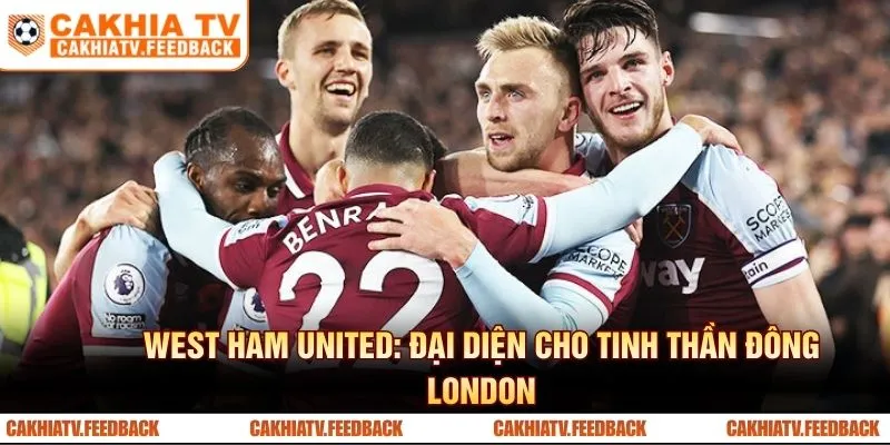 West Ham United: Đại diện cho tinh thần Đông London